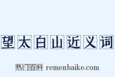 望太白山近义词是什么意思的图片